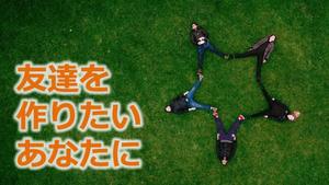 友達つくろー！　楽しければ全部正解！