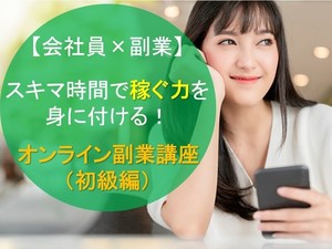 【会社員×副業】 スキマ時間で稼ぐ力を 身に付ける!オンライン副業講座 (初級編)