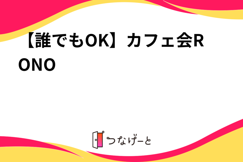 【誰でもOK】カフェ会RONO