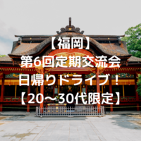 【第6回】20～30代日帰りドライブ！【福岡】