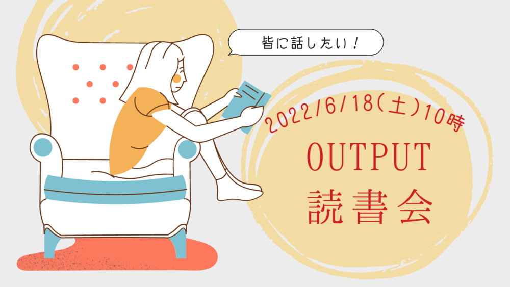 OUTPUT読書会~最近読んだ面白い本教えてください！~6/18土 10:00～