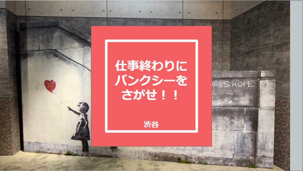 【バンクシーを探せ！！ × 渋谷】仕事終わりに正体不明のアーティストを探して明日の話のネタに！