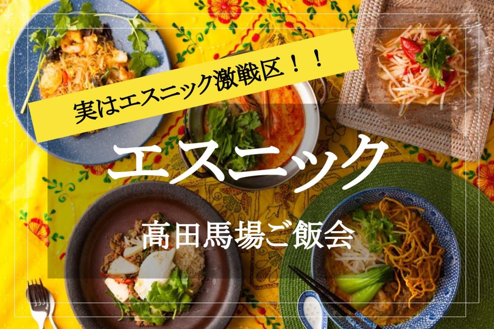 【高田馬場×エスニック料理】ミャンマー、タイ、ベトナム料理が所狭しと並ぶ街！ 高田馬場でごはん会♡