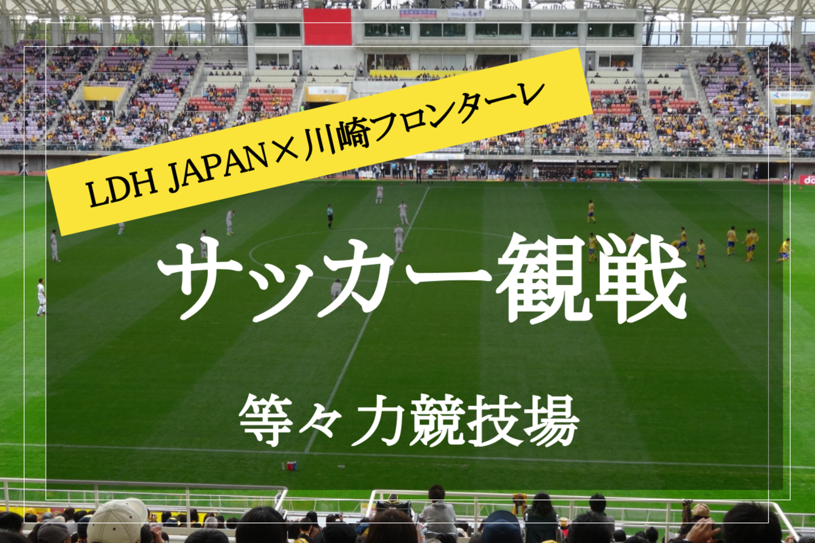 【LDH JAPAN×川崎フロンターレ】川崎市制記念試合！夏の夜にみんなでサッカー観戦で盛り上がろう！