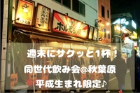 【平成生まれ限定♪】週末にサクッと1杯🎶🍺　同世代飲み会@秋葉原