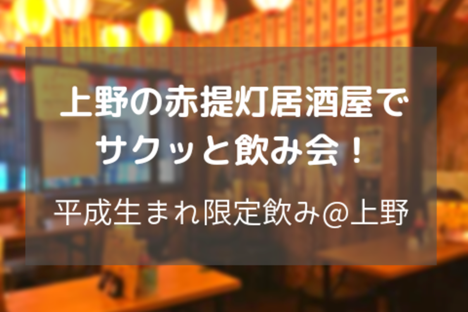 【平成生まれ限定✨】上野の赤提灯で乾杯！