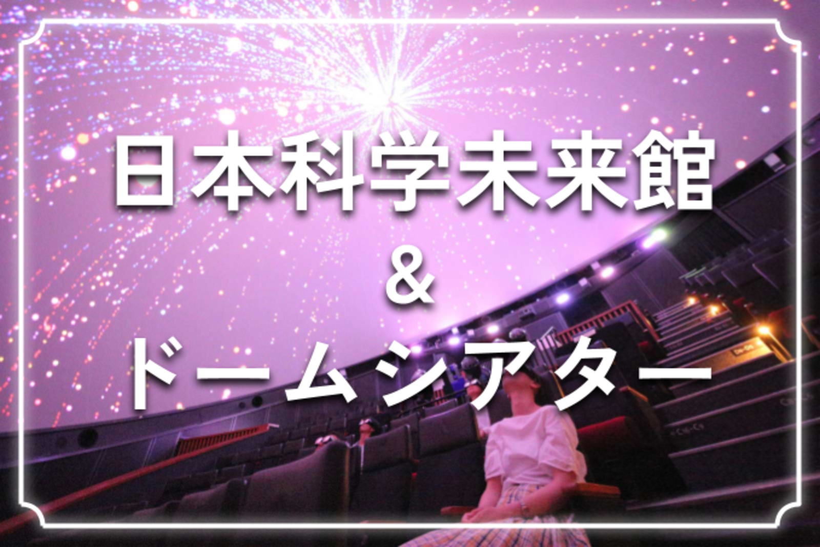 学生無料｜解説付き｜最新の科学と物理に触れよう！日本科学未来館とドームシアター「9次元からきた男」🌎
