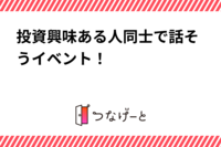 投資興味ある人同士で話そうイベント！