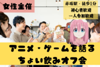 【残り7名】3/24(金)19:30★アニメ・ゲーム語りちょい飲みオフ会【初心者歓迎！】好きなアニメ・ゲームを話そう★お酒を飲みながら楽しく！気軽に1人で参加可能です！