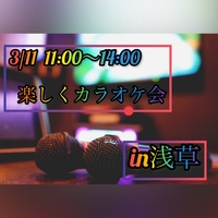 3/11(土)  11:00〜14:00 楽しくカラオケ会🎤♪*ﾟ in浅草