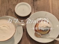 カフェ会in渋谷　20代30代限定！〜秘密基地project〜