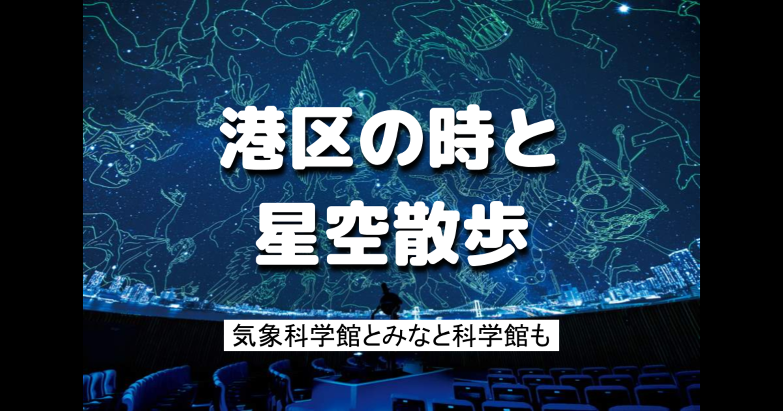 4/9まで｜港区の歴史と星空散歩！プラネタリウム、気象科学館、みなと科学館を楽しみます♪