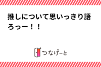 推しについて思いっきり語ろっー！！