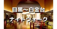 解説付き！あの大富豪の豪邸もあり！目黒～高輪台～白金台の歴史を巡る夜散歩。運動目的もOKです♪