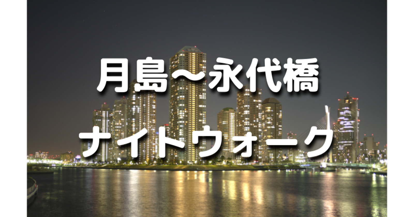 月島・佃島・永代橋・茅場町など江戸、明治、大正、昭和や都市開発などを巡ります！結構歩きます！