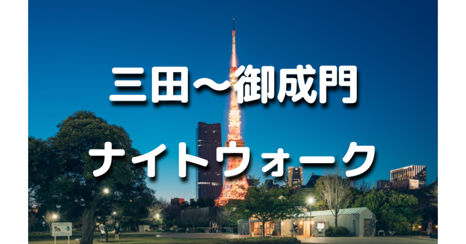 解説付き！三田～東京タワー～御成門の歴史を巡る夜散歩。運動目的もOKです♪
