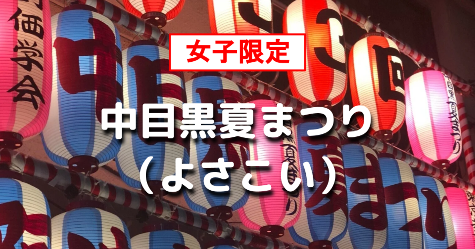 女子限定｜中目黒夏まつりでよさこいと屋台と中目黒散策を楽しみましょう♪