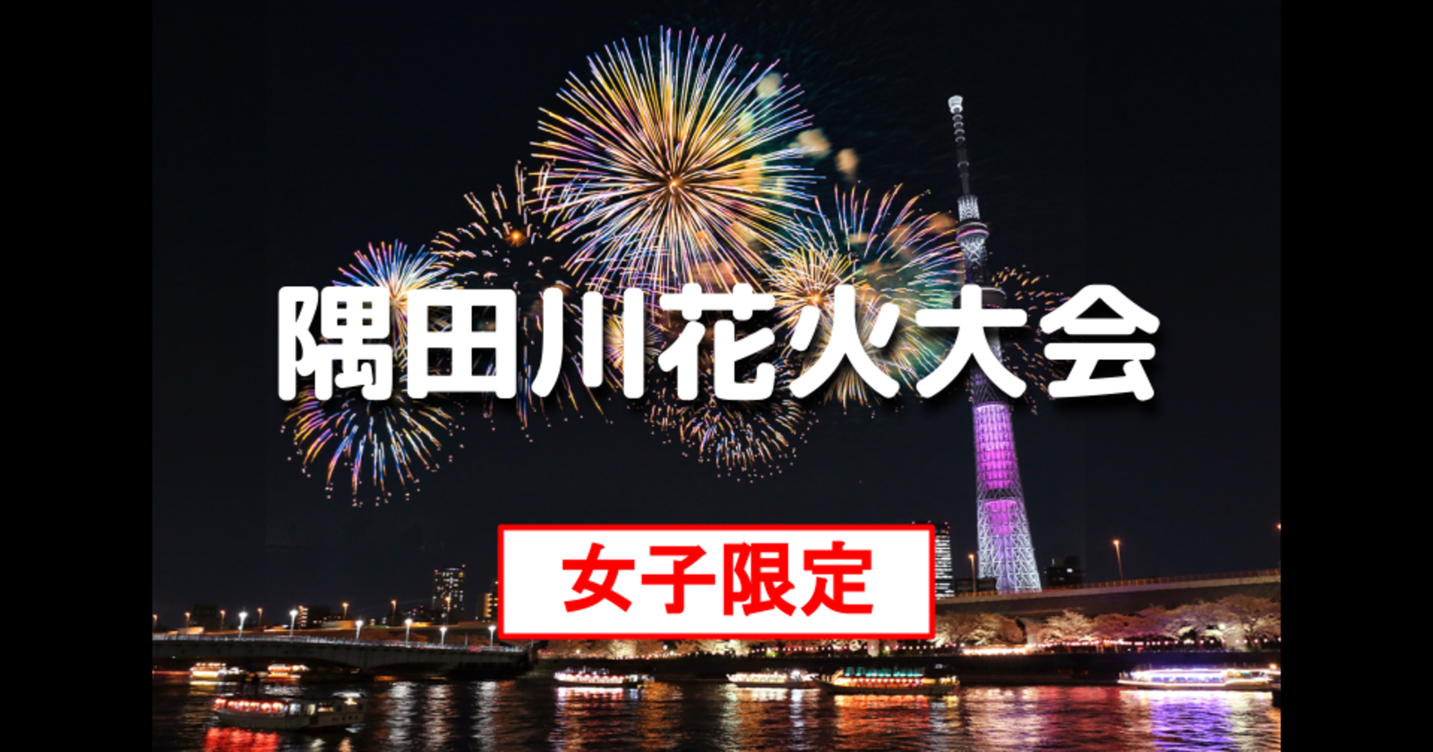 女子限定｜一度は行ってみたい夏のイベント「隅田川花火大会」を鑑賞しましょう♪