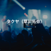 タクヤ（草川拓弥）