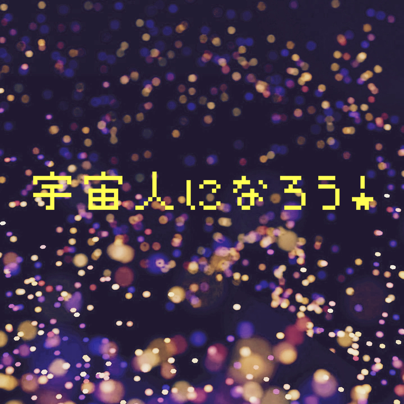 宇宙人になろう！