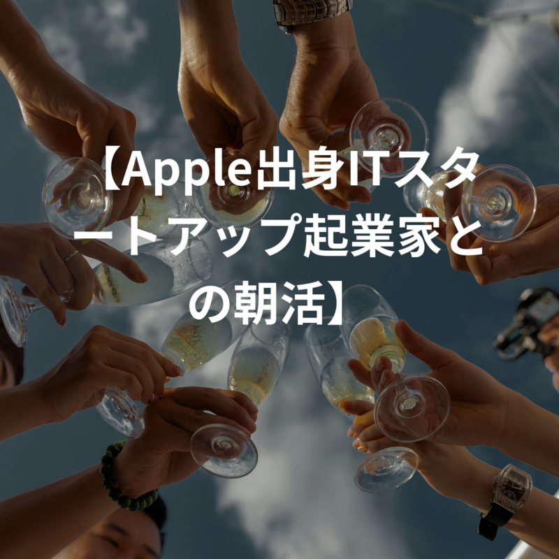 【Apple出身ITスタートアップ起業家との朝活】