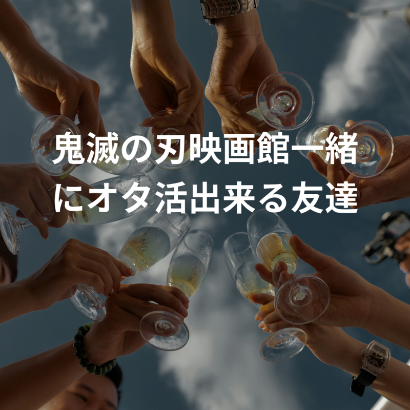 鬼滅の刃映画館一緒にオタ活出来る友達
