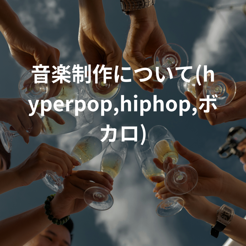音楽制作について(hyperpop,hiphop,ボカロ)