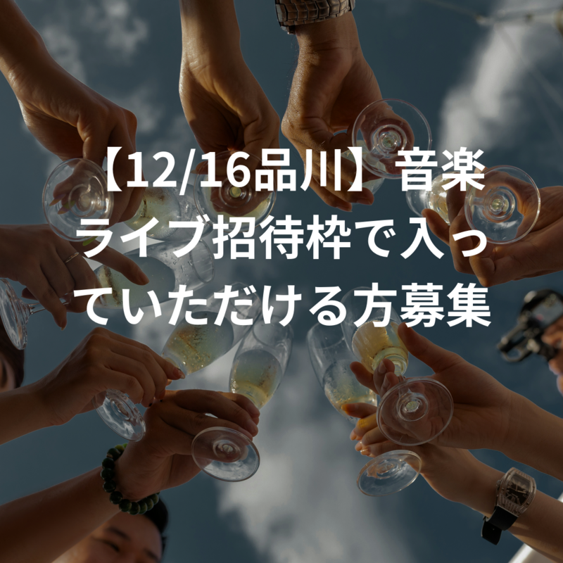【12/16品川】音楽ライブ招待枠で入っていただける方募集！