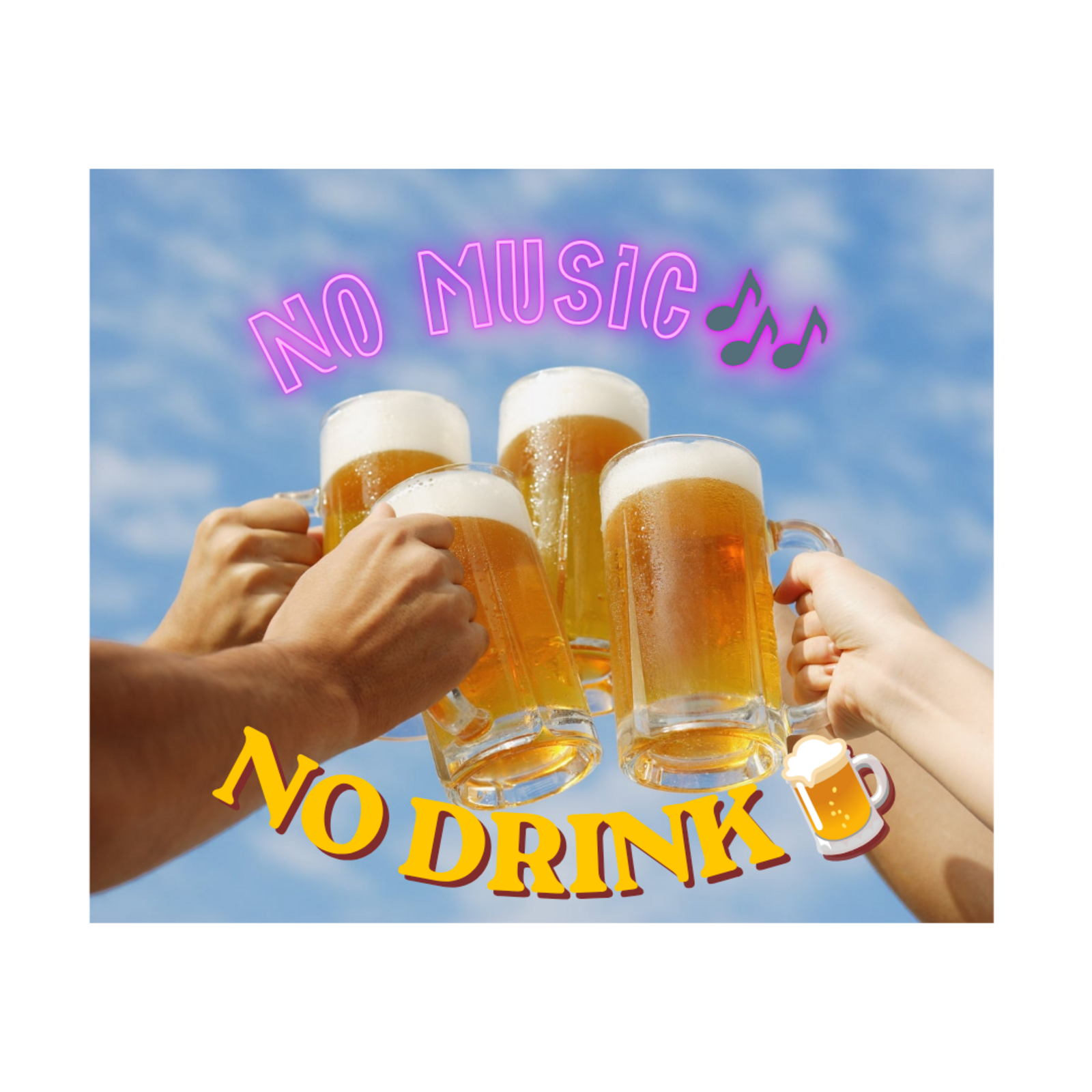 NO MUSIC 🎶 NO DRINK🍺
