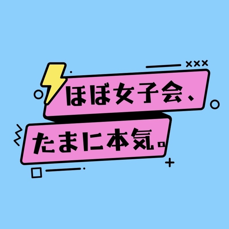 ほぼ女子会、たまに本気。