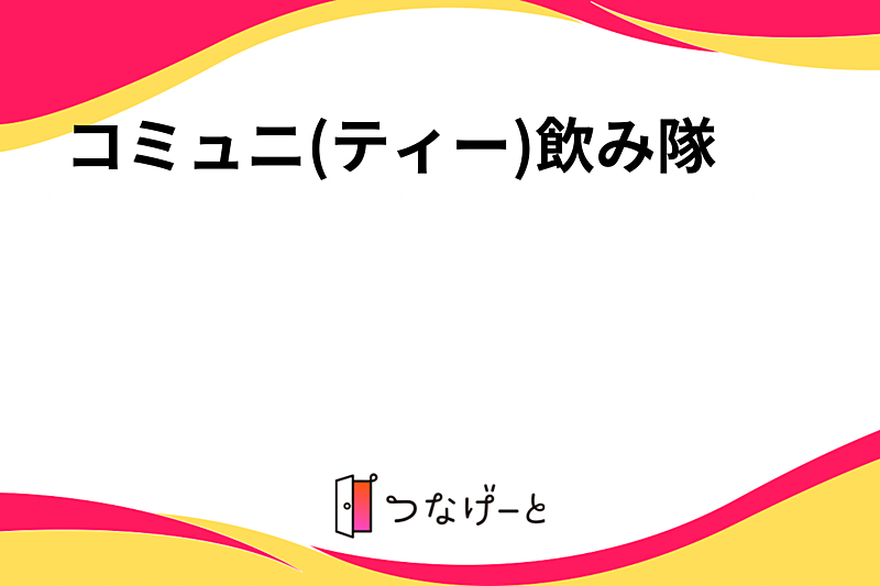 コミュニ(ティー)飲み隊