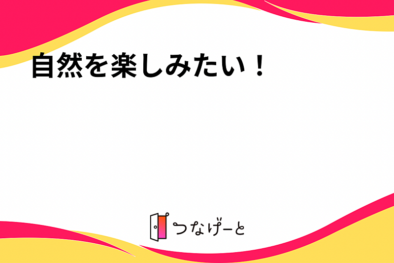 自然を楽しみたい！