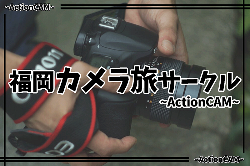 福岡カメラサークル ~ActionCAM~