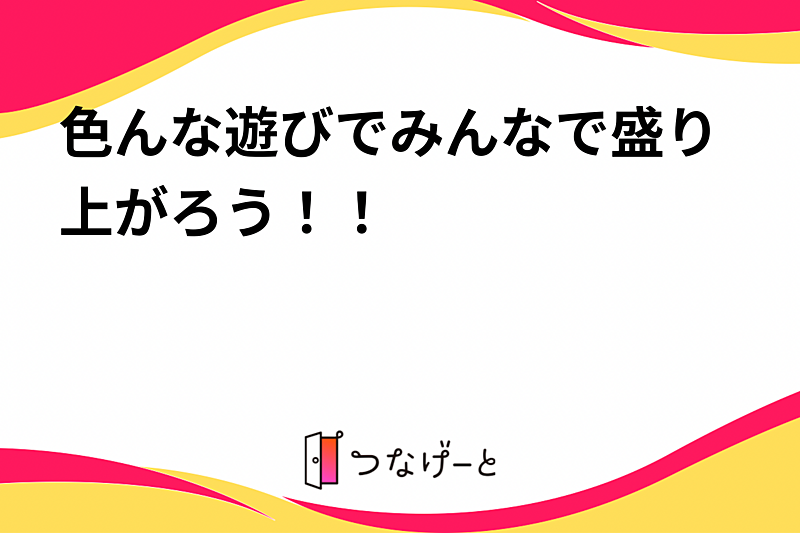 色んな遊びでみんなで盛り上がろう！！