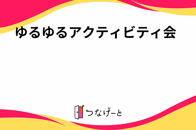 ゆるゆるアクティビティ会