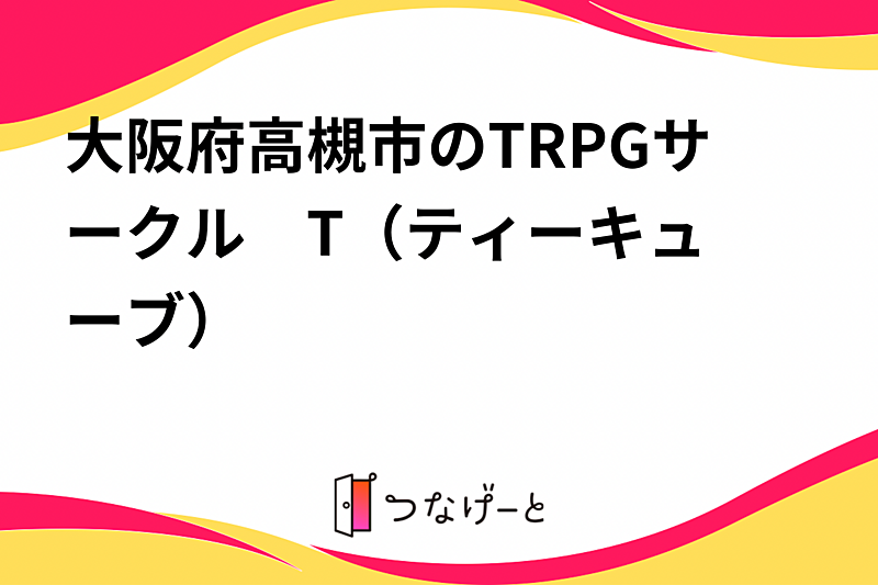 大阪府高槻市のTRPGサークル　T³（ティーキューブ）