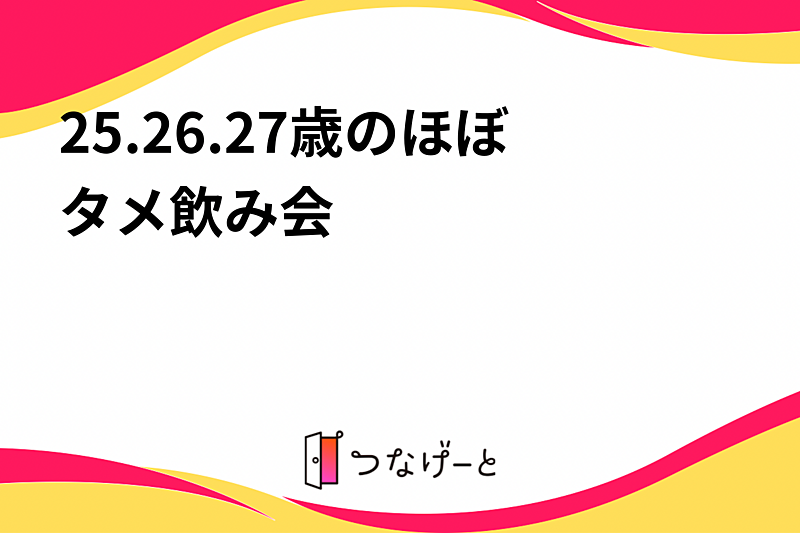 25.26.27歳のほぼタメ飲み会