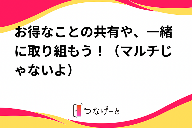 お得なことの共有や、一緒に取り組もう！（マルチじゃないよ🤣）