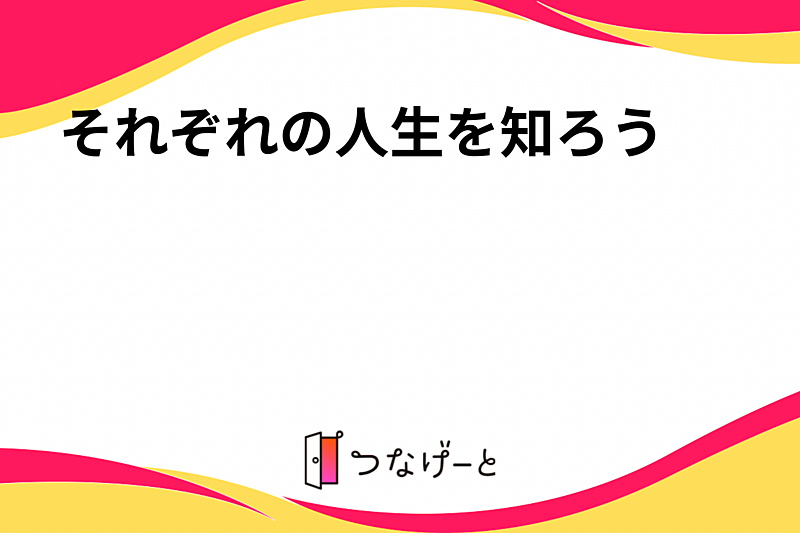 〜それぞれの人生を知ろう〜