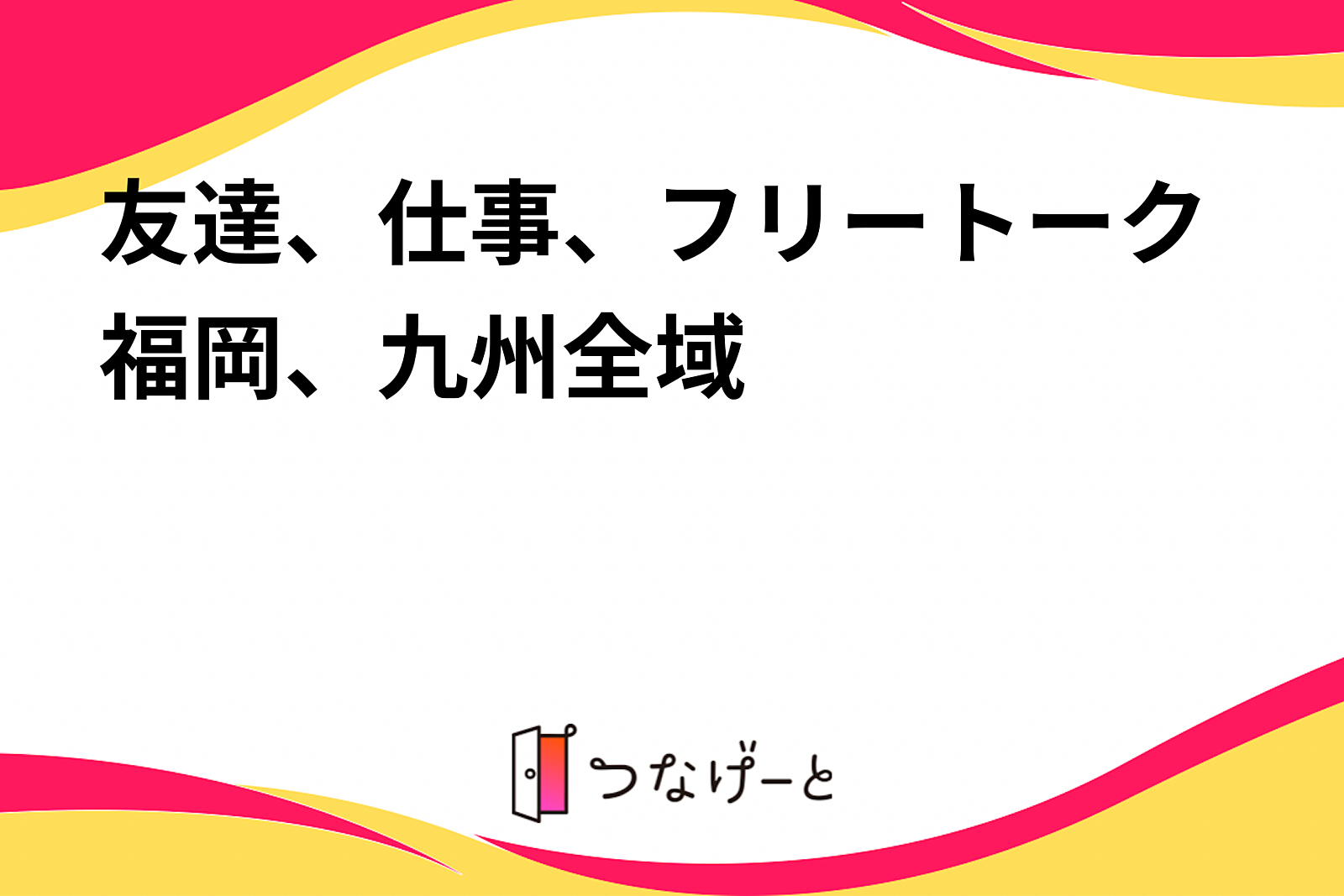 友達、仕事、フリートーク福岡、九州全域