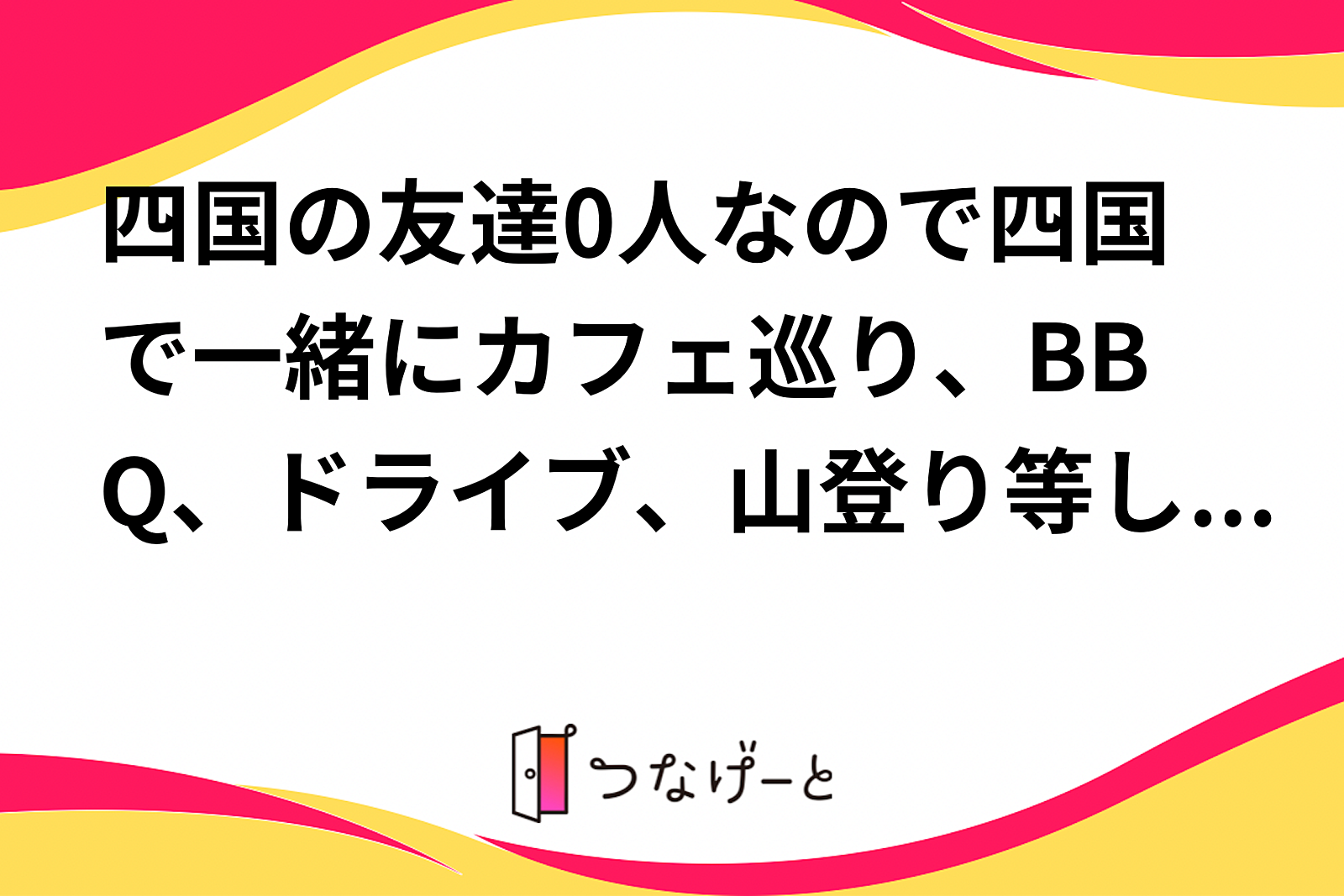 四国の友達0人なので四国で一緒にカラオケ、BBQ、ドライブ、山登り等してくれる人募集中✨