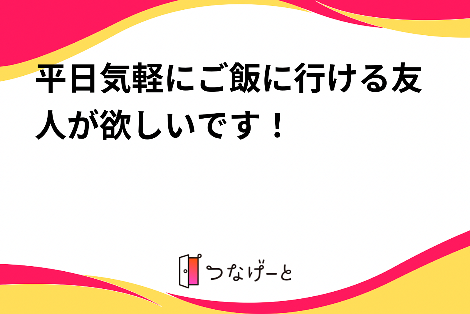 平日気軽にご飯に行ける友人が欲しいです！