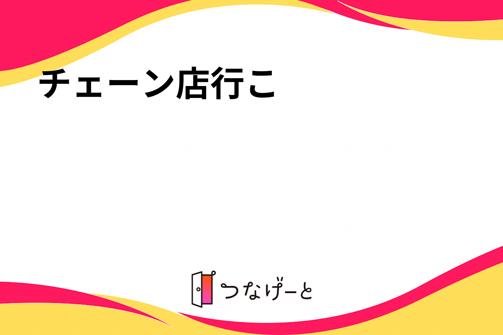 チェーン店行こ