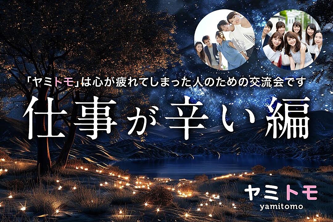 病んでしまった人のための交流会 ～同じ悩みを持った者同士だから優しくなれる～【ヤミトモ】