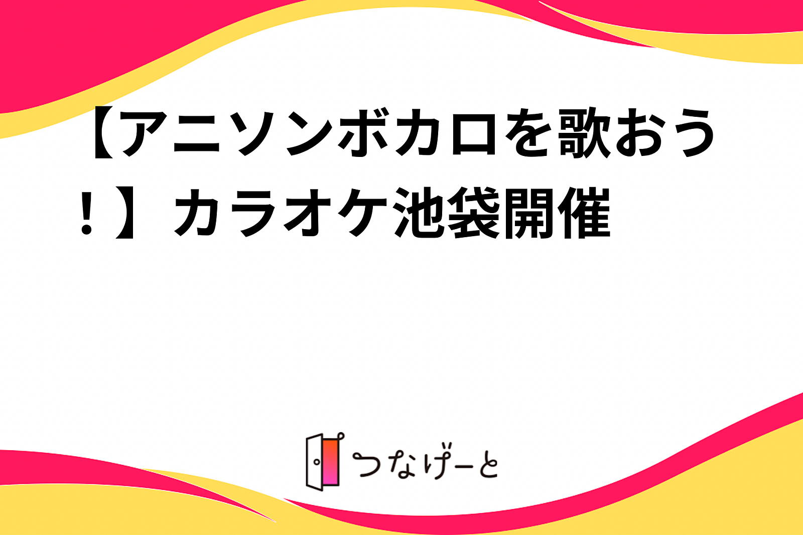 【アニソンボカロを歌おう！】カラオケ⭐︎池袋開催⭐︎