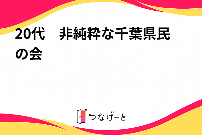 20代　非純粋な千葉県民の会