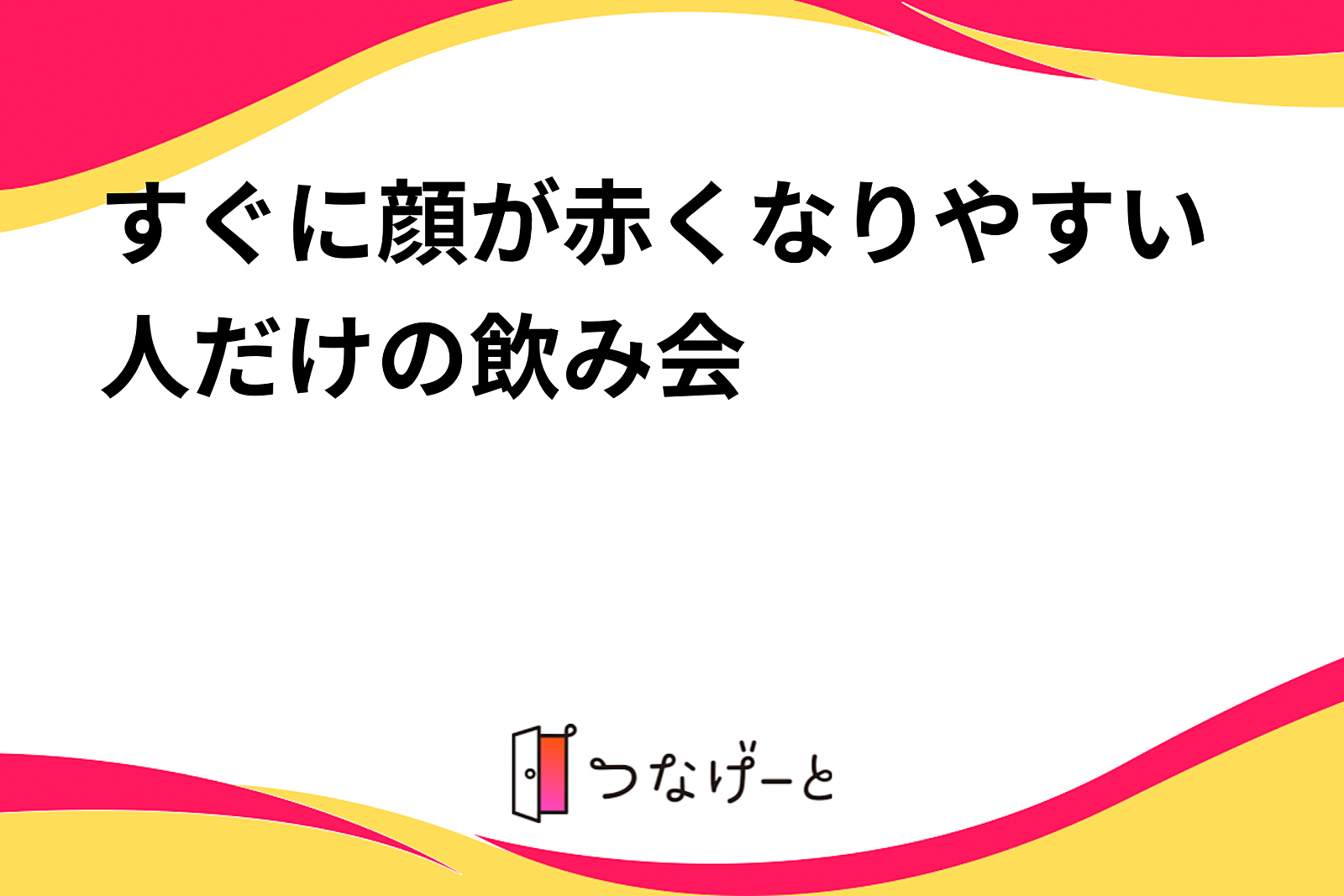 すぐに顔が赤くなりやすい人だけの飲み会