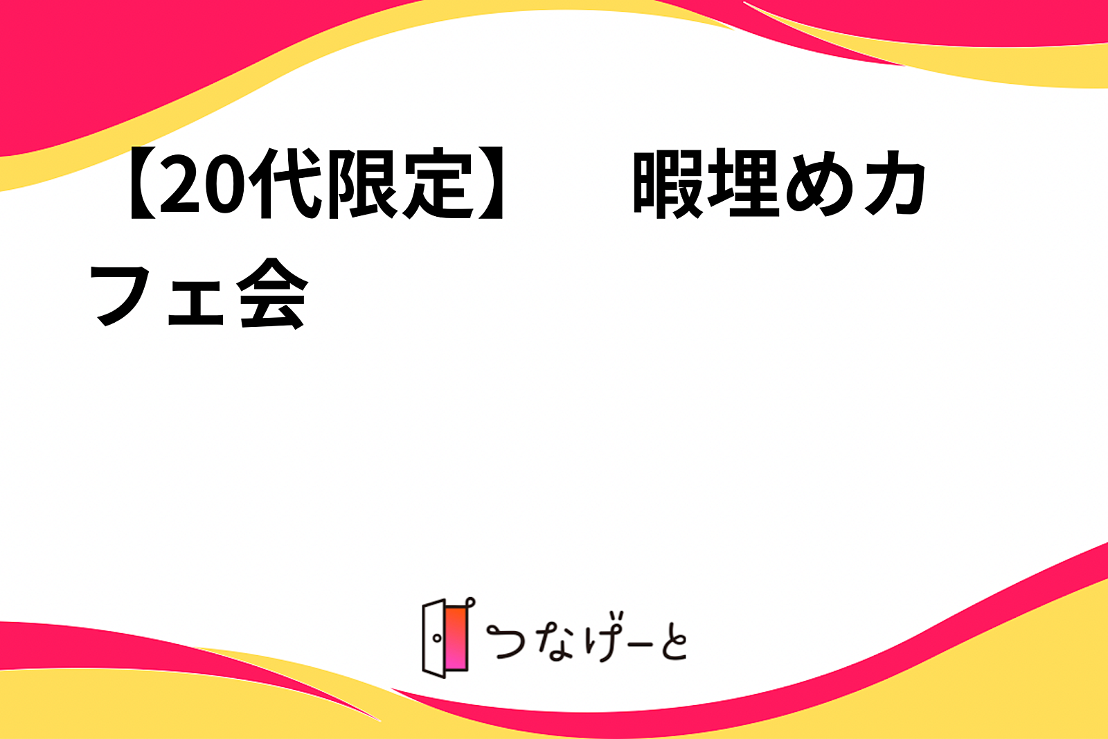 【20代限定】　暇埋めカフェ会