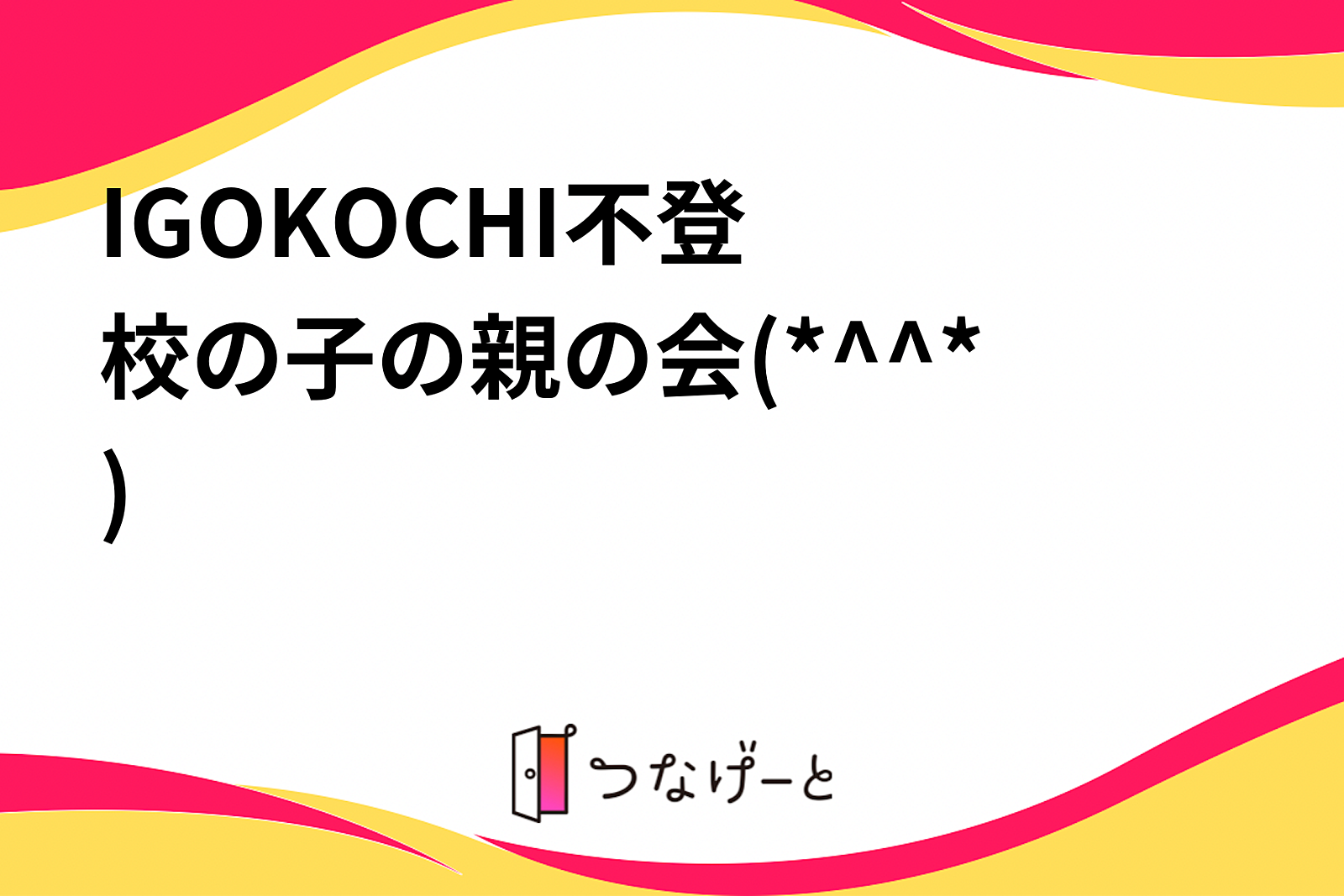 〜IGOKOCHI〜不登校の子の親の会(*^^*)