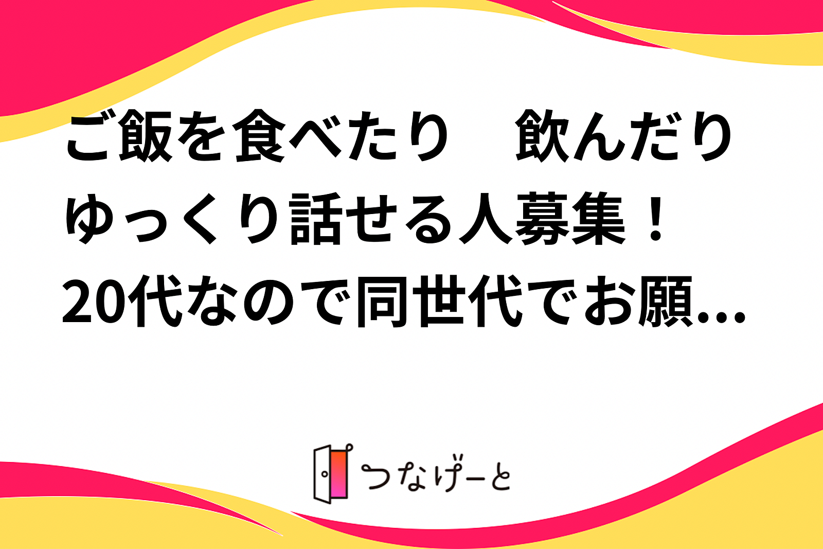 ご飯を食べたり　飲んだりゆっくり話せる人募集！　20代なので同世代でお願いします！！